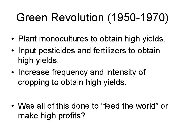 Green Revolution (1950 -1970) • Plant monocultures to obtain high yields. • Input pesticides