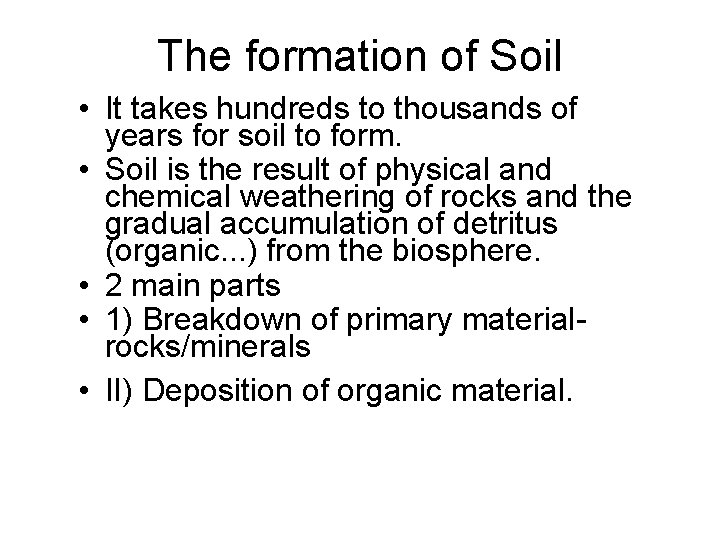 The formation of Soil • It takes hundreds to thousands of years for soil