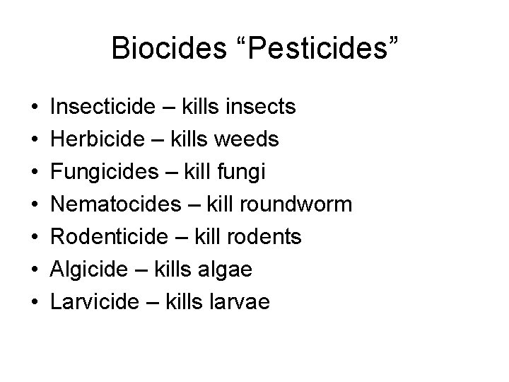 Biocides “Pesticides” • • Insecticide – kills insects Herbicide – kills weeds Fungicides –