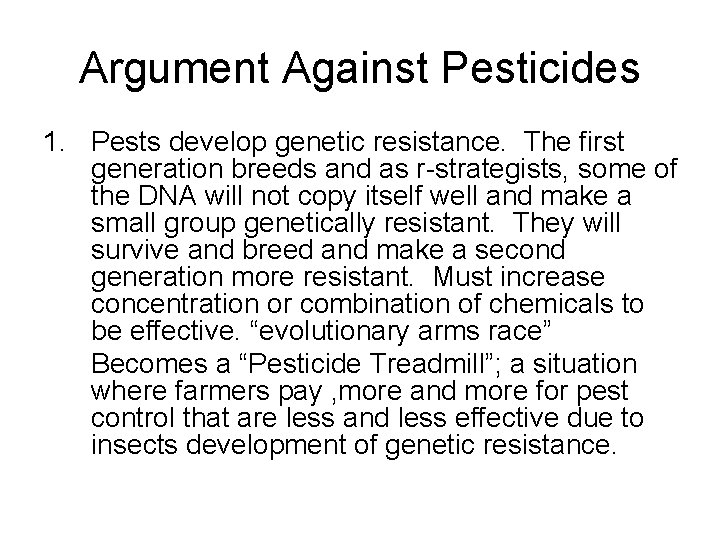 Argument Against Pesticides 1. Pests develop genetic resistance. The first generation breeds and as