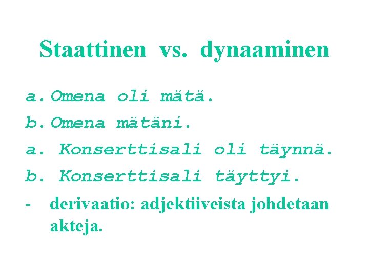 Staattinen vs. dynaaminen a. Omena oli mätä. b. Omena mätäni. a. Konserttisali oli täynnä.