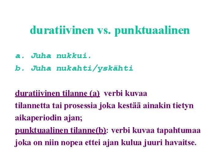 duratiivinen vs. punktuaalinen a. Juha nukkui. b. Juha nukahti/yskähti duratiivinen tilanne (a) verbi kuvaa