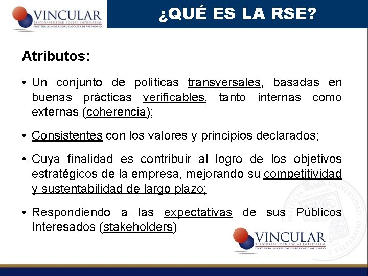 ¿QUÉ ES LA RSE? Atributos: • Un conjunto de políticas transversales, basadas en buenas