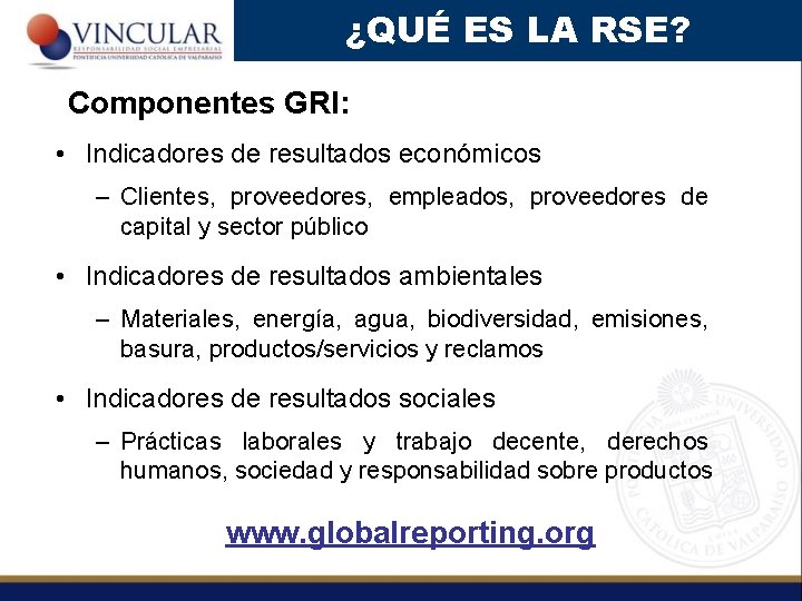 ¿QUÉ ES LA RSE? Componentes GRI: • Indicadores de resultados económicos – Clientes, proveedores,