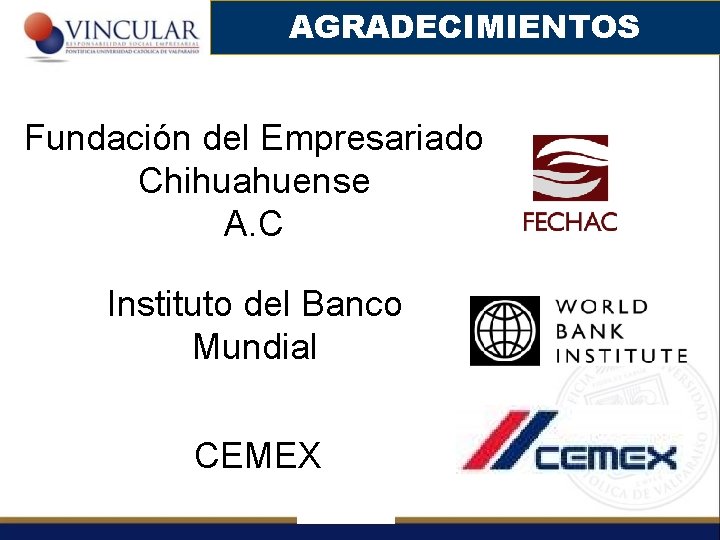 AGRADECIMIENTOS Fundación del Empresariado Chihuahuense A. C Instituto del Banco Mundial CEMEX 