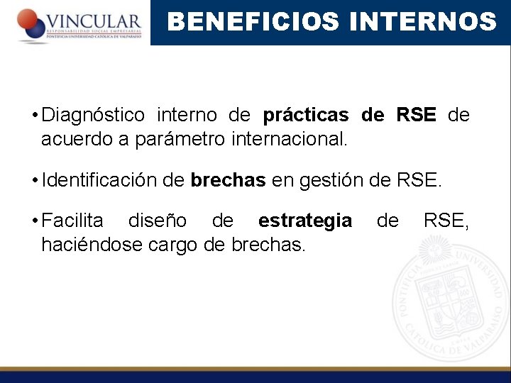 BENEFICIOS INTERNOS • Diagnóstico interno de prácticas de RSE de acuerdo a parámetro internacional.