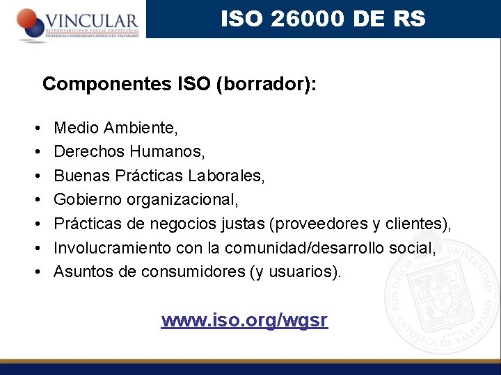 ISO 26000 DE RS Componentes ISO (borrador): • • Medio Ambiente, Derechos Humanos, Buenas