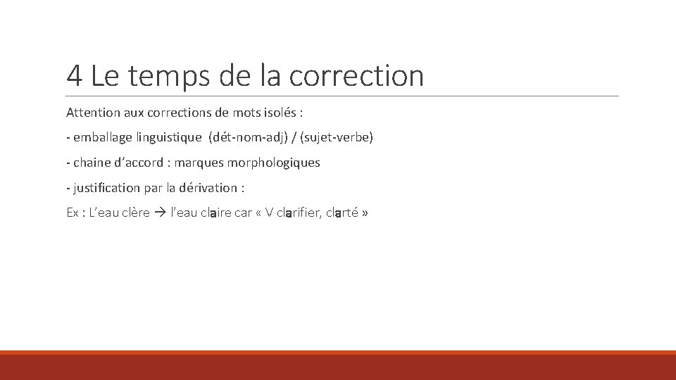 4 Le temps de la correction Attention aux corrections de mots isolés : -