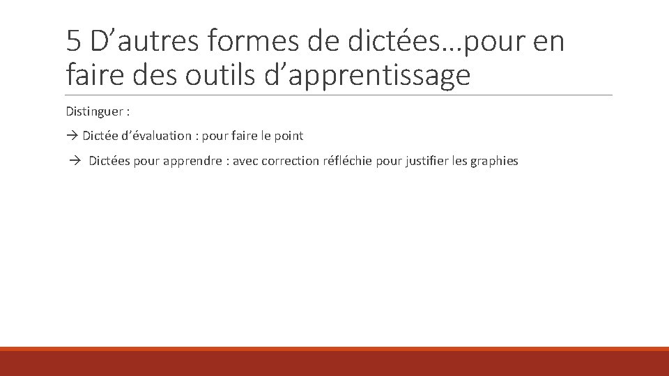 5 D’autres formes de dictées…pour en faire des outils d’apprentissage Distinguer : Dictée d’évaluation