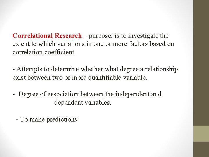 Correlational Research – purpose: is to investigate the extent to which variations in one