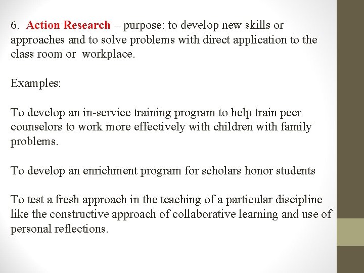 6. Action Research – purpose: to develop new skills or approaches and to solve