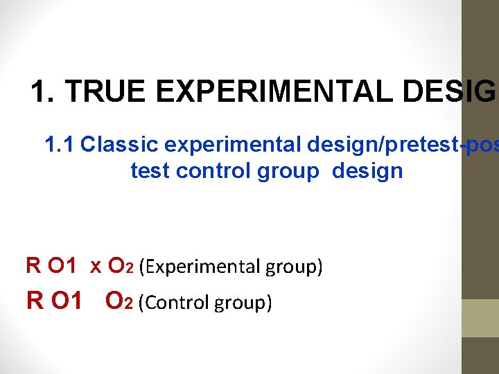 1. TRUE EXPERIMENTAL DESIGN 1. 1 Classic experimental design/pretest-pos test control group design R