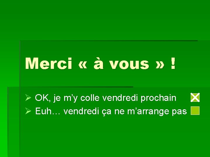 Merci « à vous » ! Ø OK, je m’y colle vendredi prochain Ø