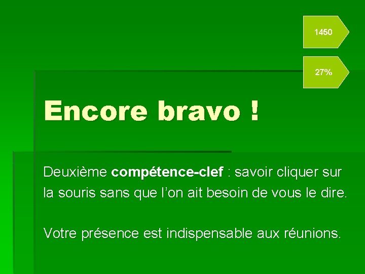 1450 27% Encore bravo ! Deuxième compétence-clef : savoir cliquer sur la souris sans