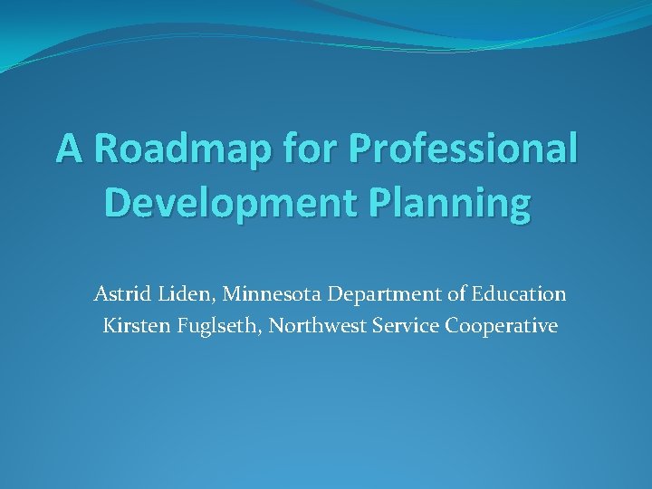 A Roadmap for Professional Development Planning Astrid Liden