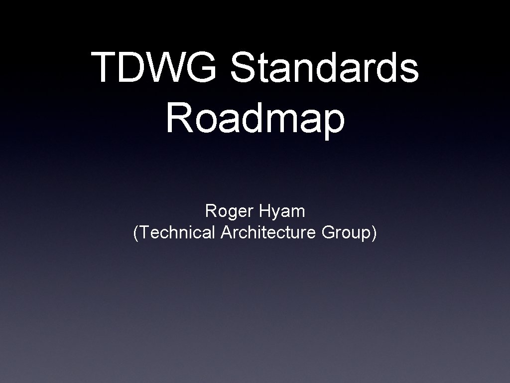 TDWG Standards Roadmap Roger Hyam (Technical Architecture Group) 
