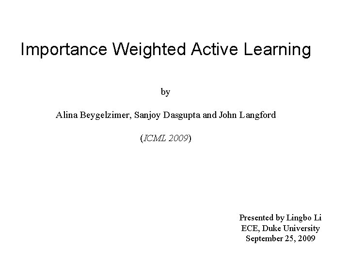 Importance Weighted Active Learning by Alina Beygelzimer, Sanjoy Dasgupta and John Langford (ICML 2009)