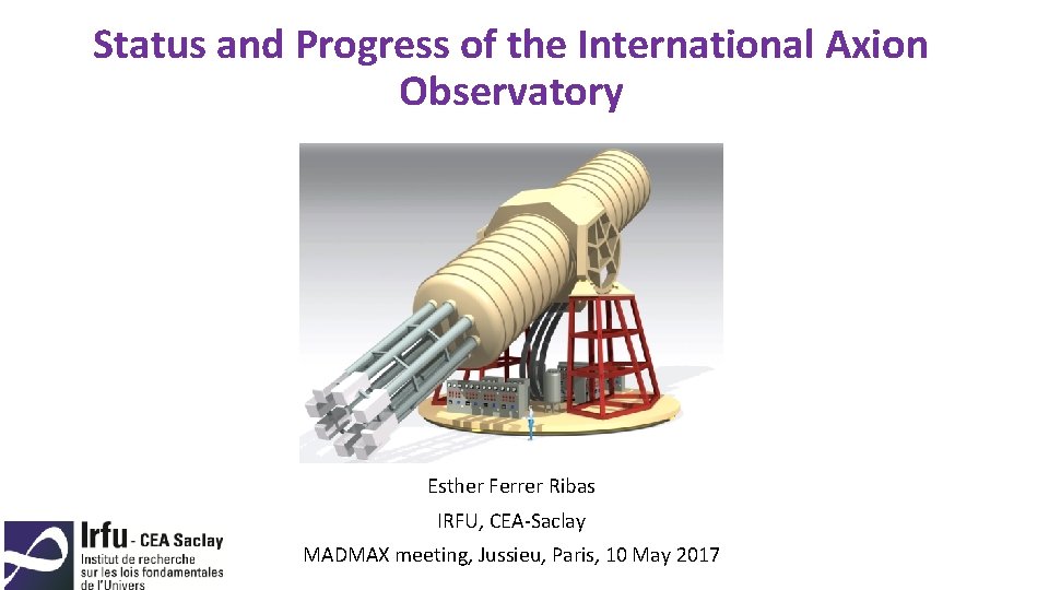 Status and Progress of the International Axion Observatory Esther Ferrer Ribas IRFU, CEA-Saclay MADMAX