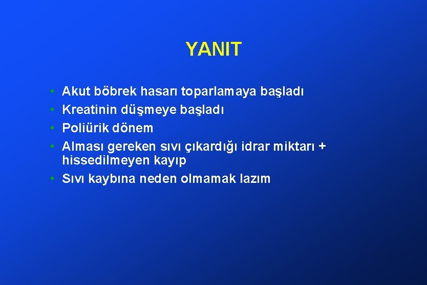 YANIT • • Akut böbrek hasarı toparlamaya başladı Kreatinin düşmeye başladı Poliürik dönem Alması