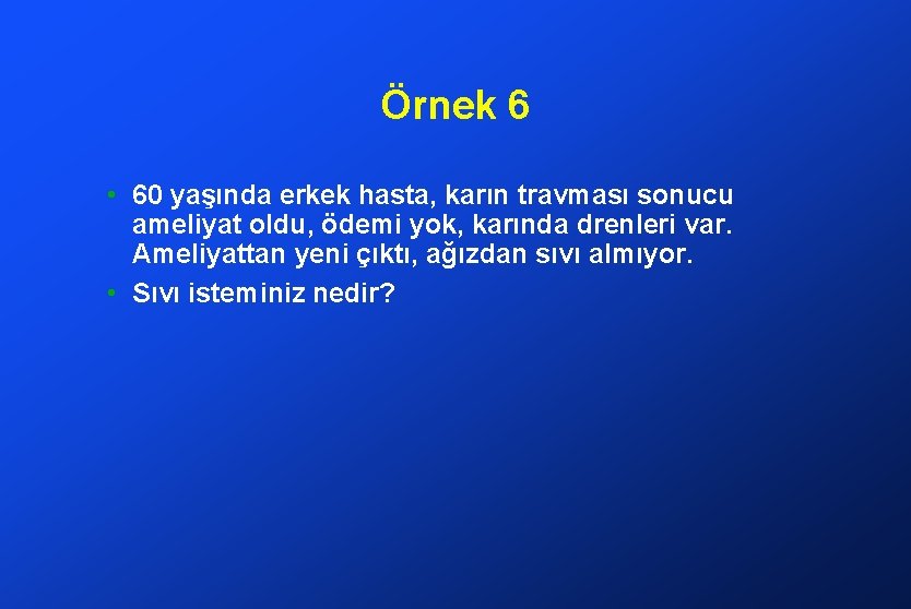 Örnek 6 • 60 yaşında erkek hasta, karın travması sonucu ameliyat oldu, ödemi yok,