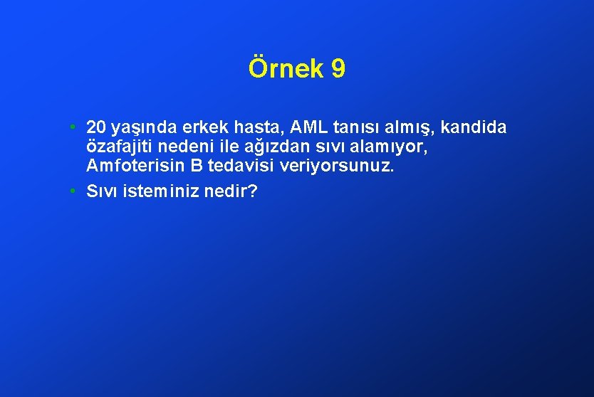 Örnek 9 • 20 yaşında erkek hasta, AML tanısı almış, kandida özafajiti nedeni ile