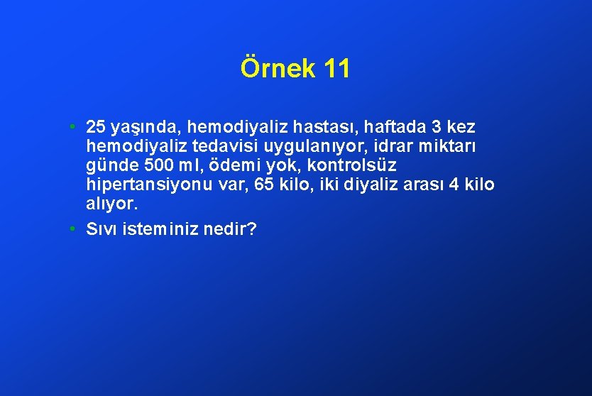 Örnek 11 • 25 yaşında, hemodiyaliz hastası, haftada 3 kez hemodiyaliz tedavisi uygulanıyor, idrar