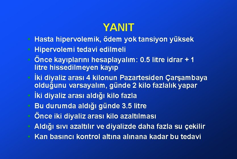 YANIT • Hasta hipervolemik, ödem yok tansiyon yüksek • Hipervolemi tedavi edilmeli • Önce