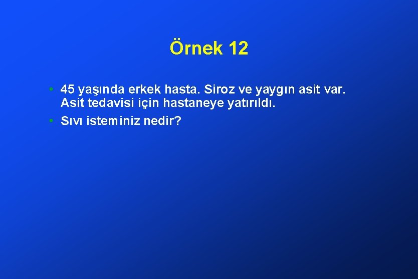 Örnek 12 • 45 yaşında erkek hasta. Siroz ve yaygın asit var. Asit tedavisi