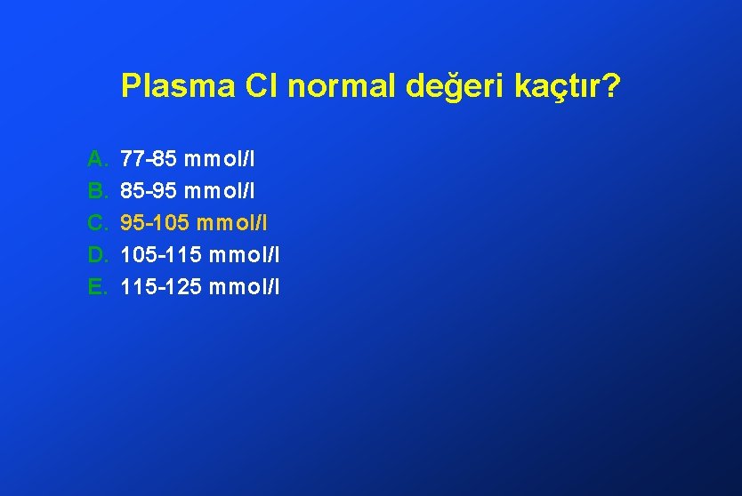 Plasma Cl normal değeri kaçtır? A. B. C. D. E. 77 -85 mmol/l 85
