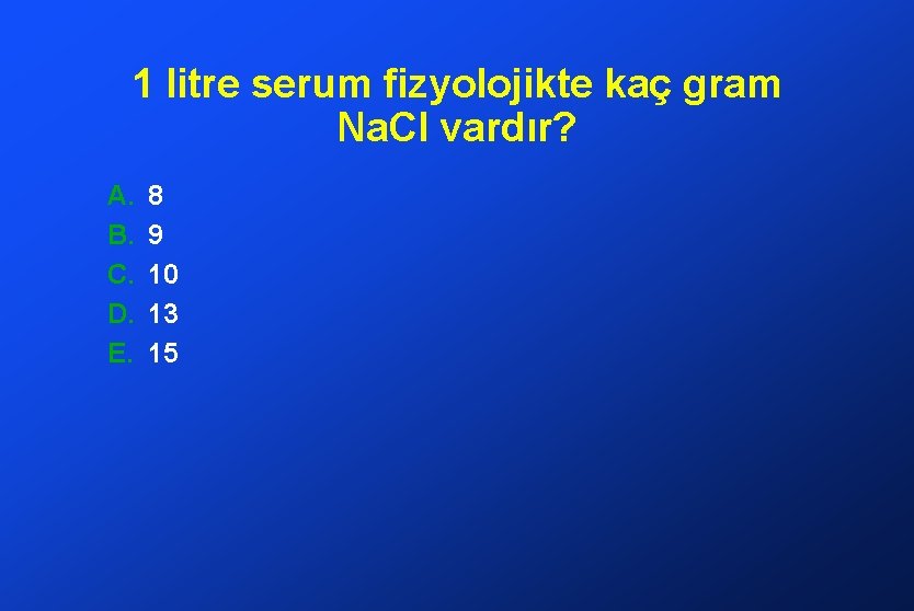 1 litre serum fizyolojikte kaç gram Na. Cl vardır? A. B. C. D. E.