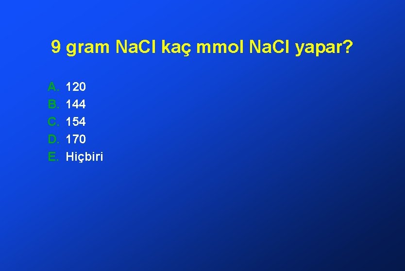 9 gram Na. Cl kaç mmol Na. Cl yapar? A. B. C. D. E.