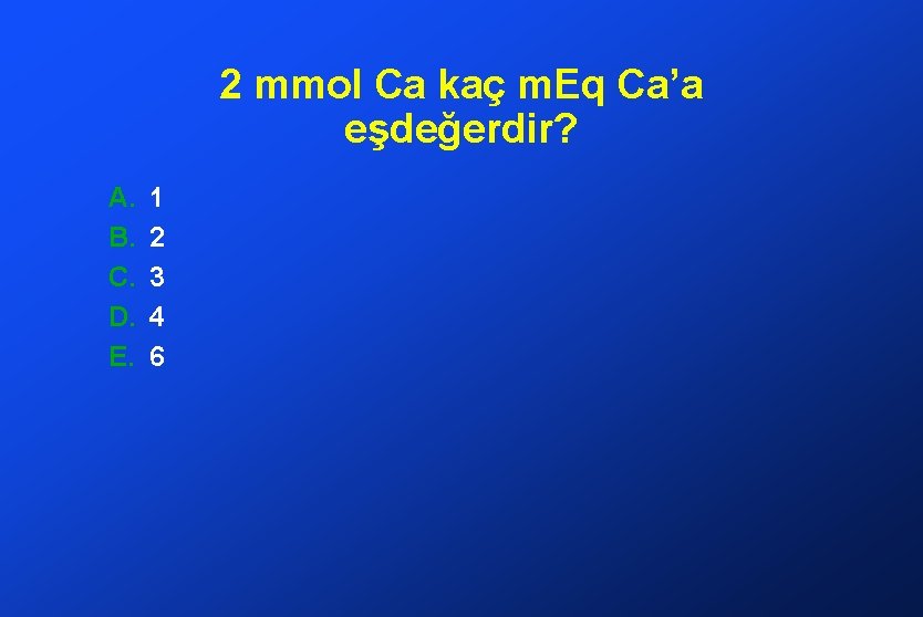 2 mmol Ca kaç m. Eq Ca’a eşdeğerdir? A. B. C. D. E. 1