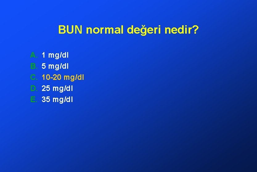 BUN normal değeri nedir? A. B. C. D. E. 1 mg/dl 5 mg/dl 10