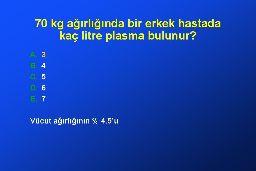 70 kg ağırlığında bir erkek hastada kaç litre plasma bulunur? A. B. C. D.