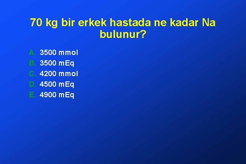 70 kg bir erkek hastada ne kadar Na bulunur? A. B. C. D. E.