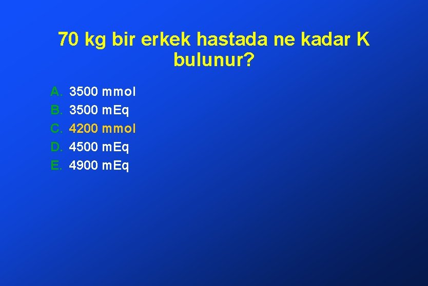 70 kg bir erkek hastada ne kadar K bulunur? A. B. C. D. E.