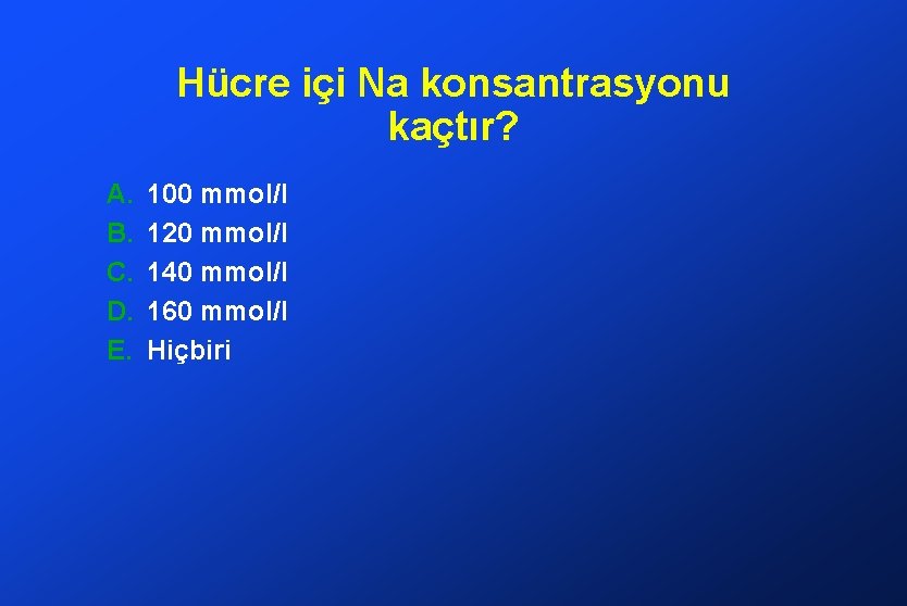 Hücre içi Na konsantrasyonu kaçtır? A. B. C. D. E. 100 mmol/l 120 mmol/l