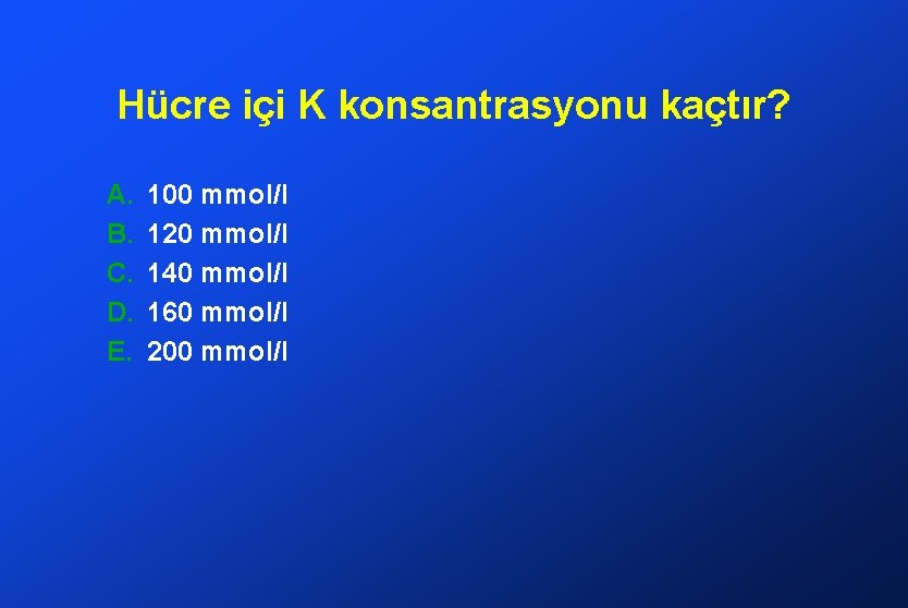 Hücre içi K konsantrasyonu kaçtır? A. B. C. D. E. 100 mmol/l 120 mmol/l