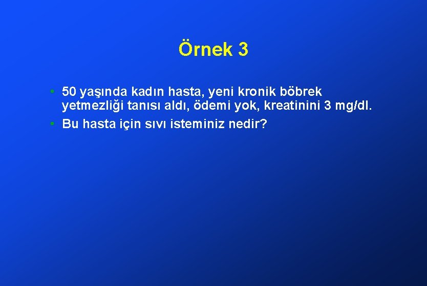 Örnek 3 • 50 yaşında kadın hasta, yeni kronik böbrek yetmezliği tanısı aldı, ödemi