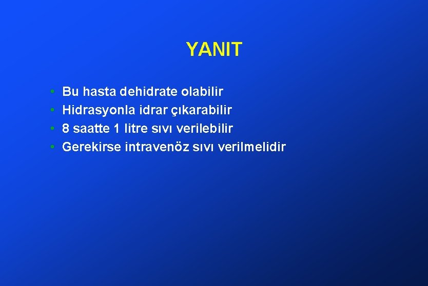 YANIT • • Bu hasta dehidrate olabilir Hidrasyonla idrar çıkarabilir 8 saatte 1 litre