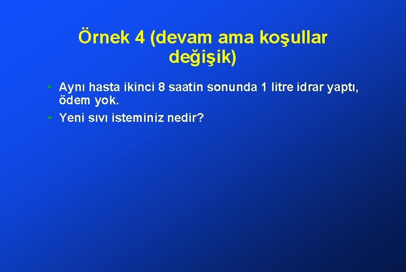 Örnek 4 (devam ama koşullar değişik) • Aynı hasta ikinci 8 saatin sonunda 1