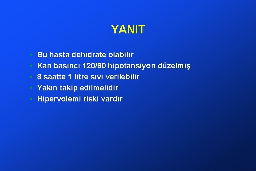 YANIT • • • Bu hasta dehidrate olabilir Kan basıncı 120/80 hipotansiyon düzelmiş 8