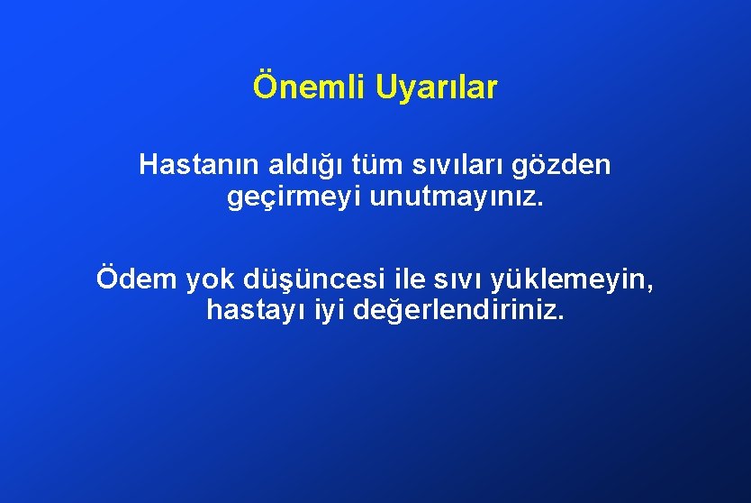 Önemli Uyarılar Hastanın aldığı tüm sıvıları gözden geçirmeyi unutmayınız. Ödem yok düşüncesi ile sıvı