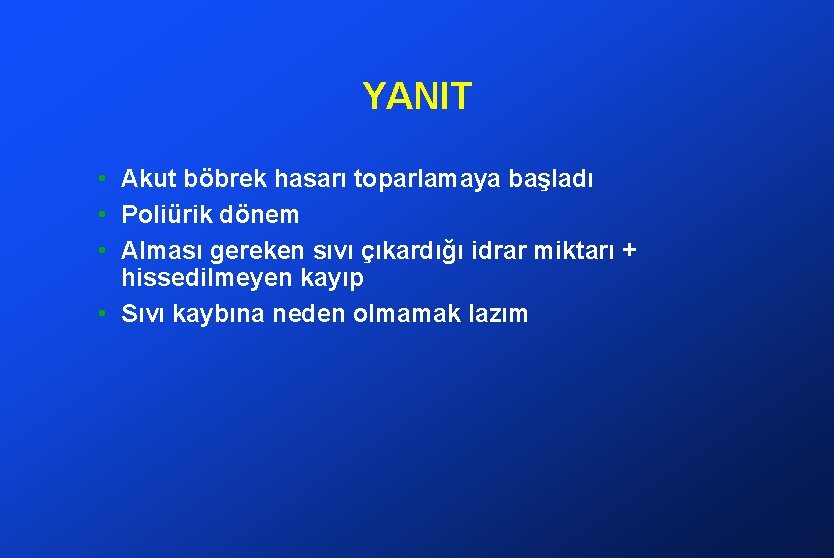 YANIT • Akut böbrek hasarı toparlamaya başladı • Poliürik dönem • Alması gereken sıvı