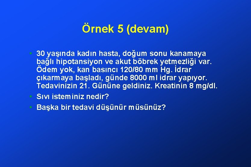 Örnek 5 (devam) • 30 yaşında kadın hasta, doğum sonu kanamaya bağlı hipotansiyon ve