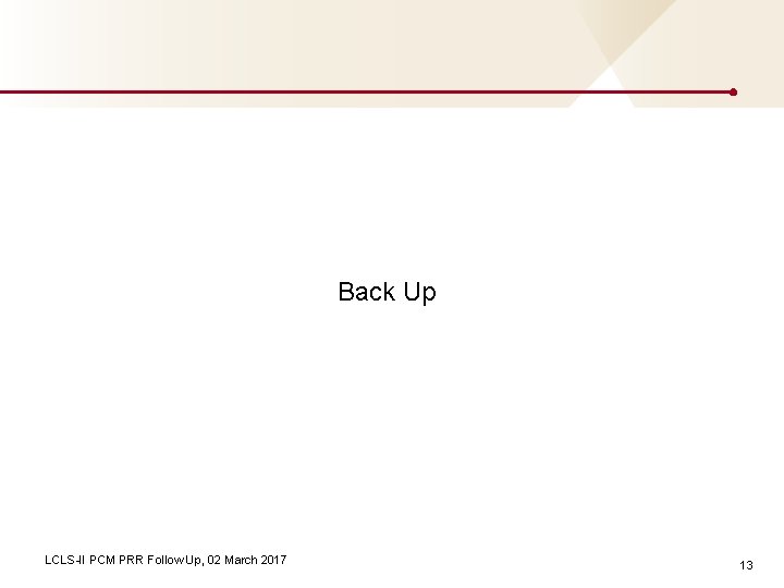 Back Up LCLS-II PCM PRR Follow Up, 02 March 2017 13 