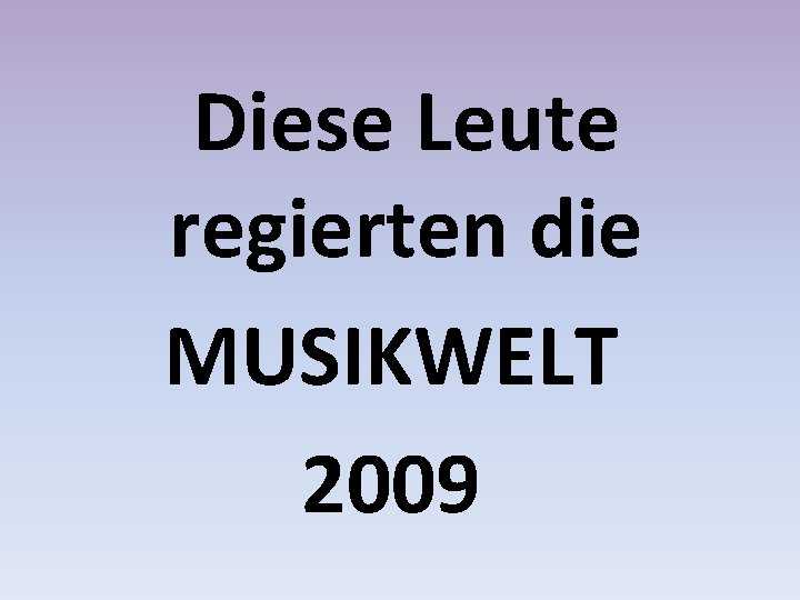 Diese Leute regierten die MUSIKWELT 2009 