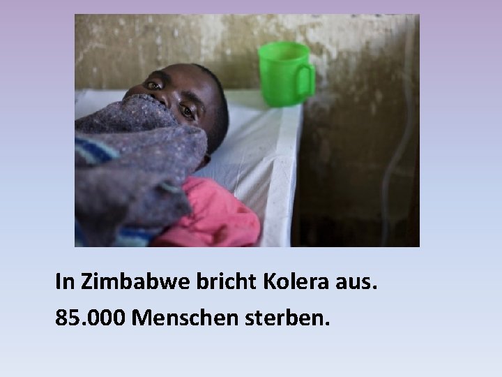 In Zimbabwe bricht Kolera aus. 85. 000 Menschen sterben. 