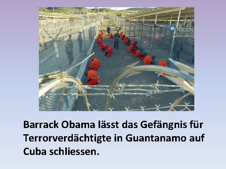 Barrack Obama lässt das Gefängnis für Terrorverdächtigte in Guantanamo auf Cuba schliessen. 