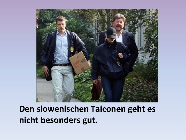 Den slowenischen Taiconen geht es nicht besonders gut. 